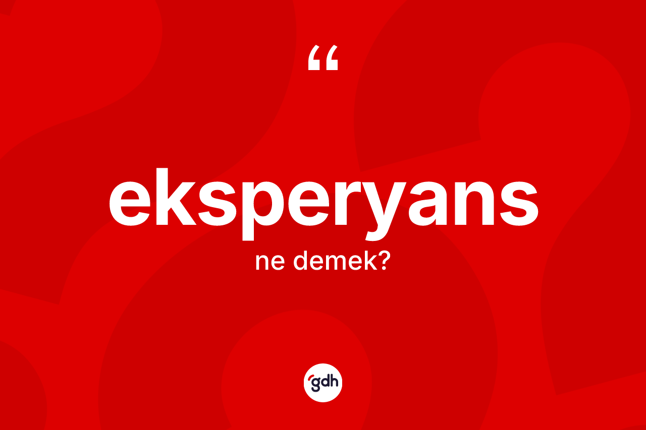 Eksperyans ne demek? Eksperyansın sözlükteki anlamı nedir?