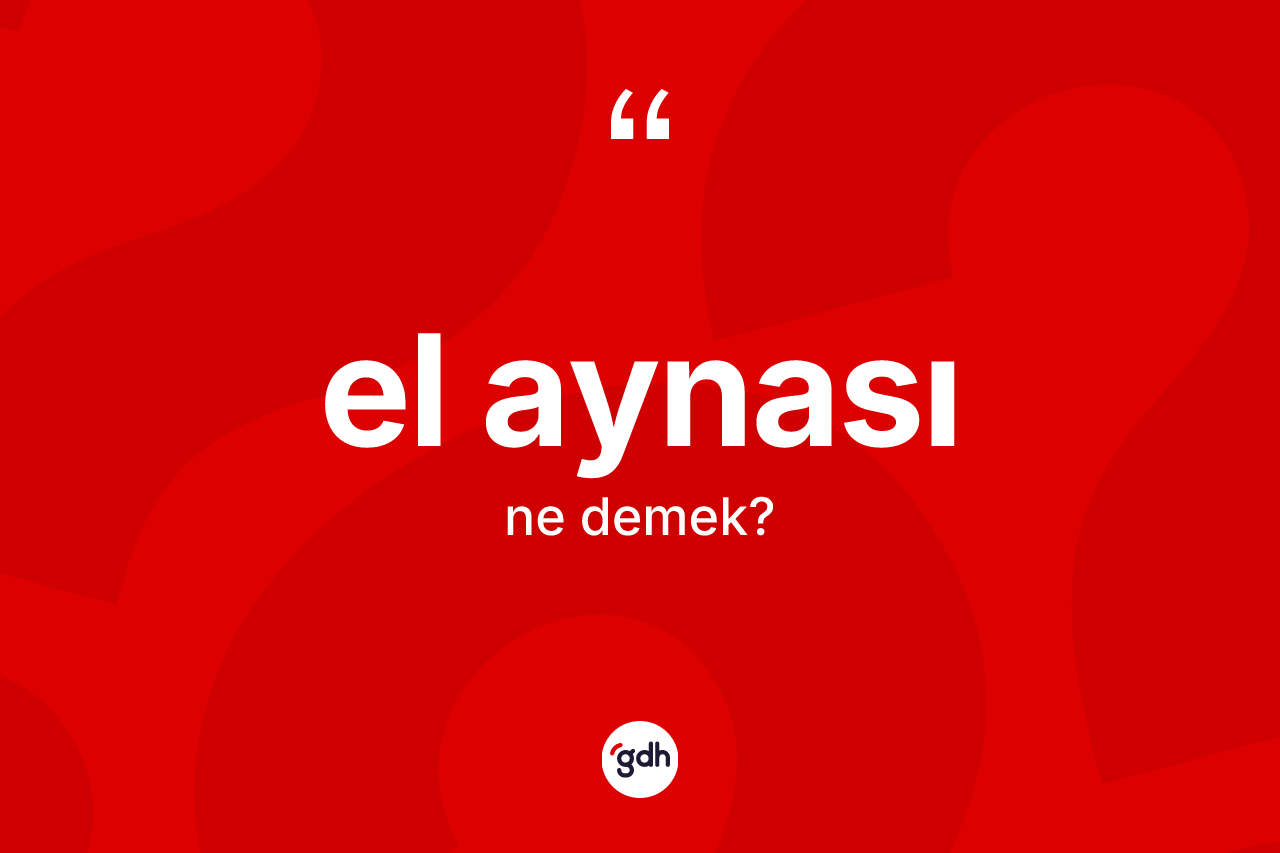 El aynası kelimesinin anlamı nedir? El aynası kelimesinin TDK anlamı nedir?