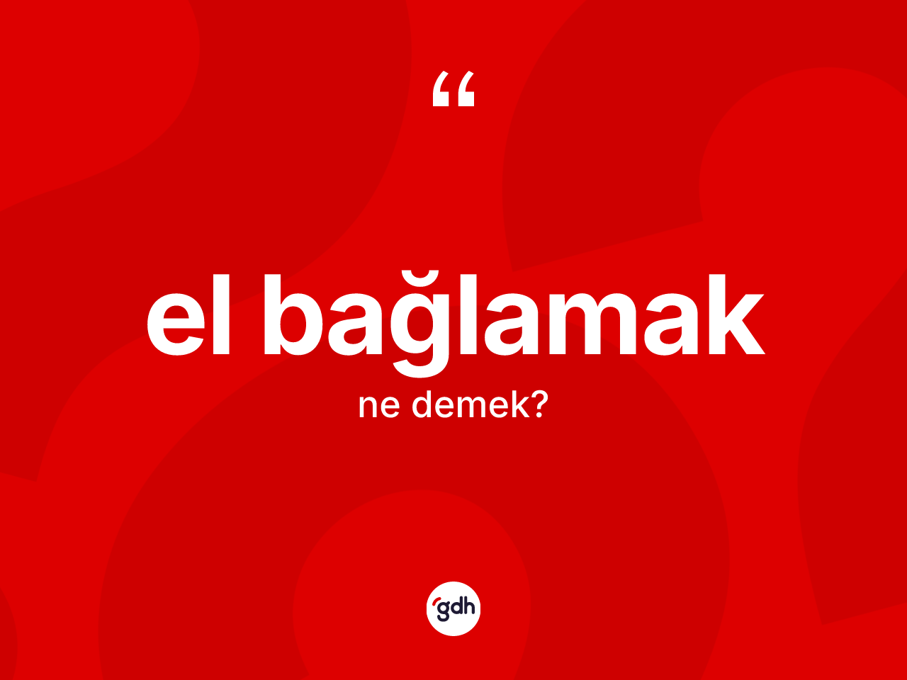 El bağlamak ifadesinin kısaca tanımı nedir? El bağlamak ifadesi hangi durumlarda kullanılır