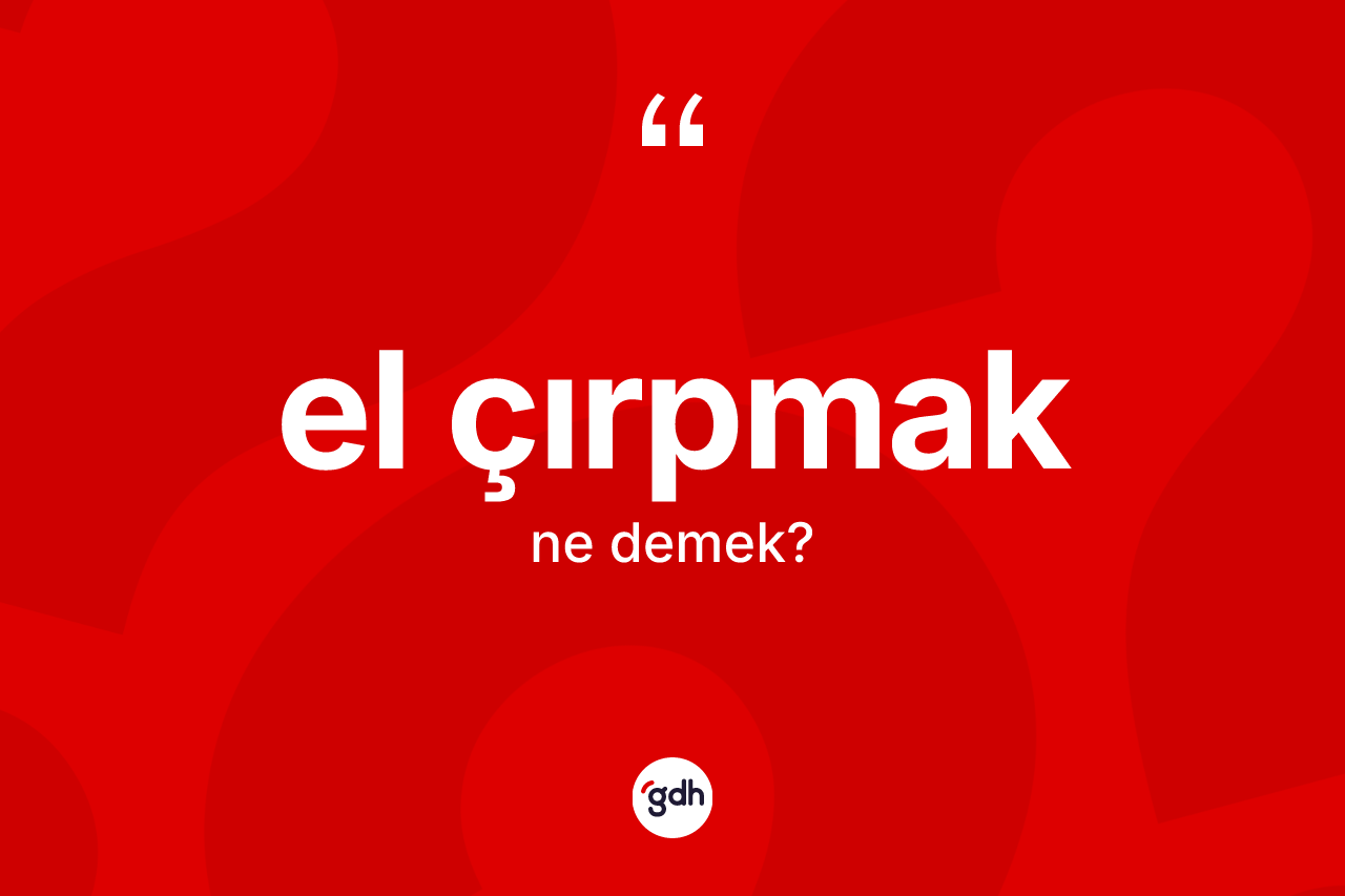 El çırpmak nedir? El çırpmak ifadesi nerede kullanılır?