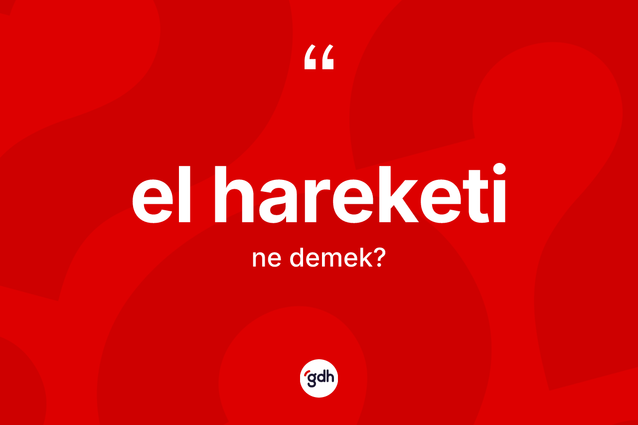 El hareketi kelimesinin tanımı nedir? El hareketinin TDK'ya göre anlamı nedir?