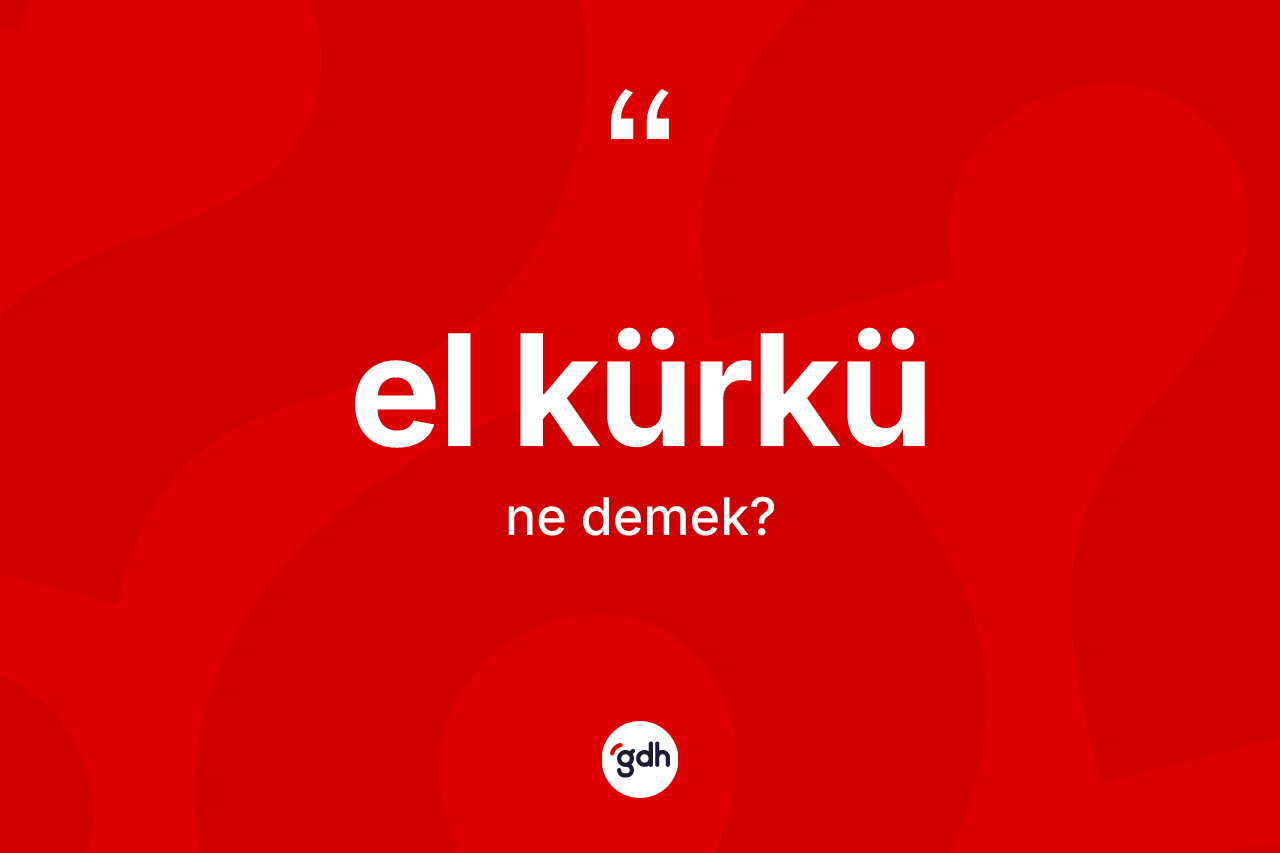 El kürkü kelimesinin tanımı nedir? El kürkünün sözlükteki anlamı nedir?