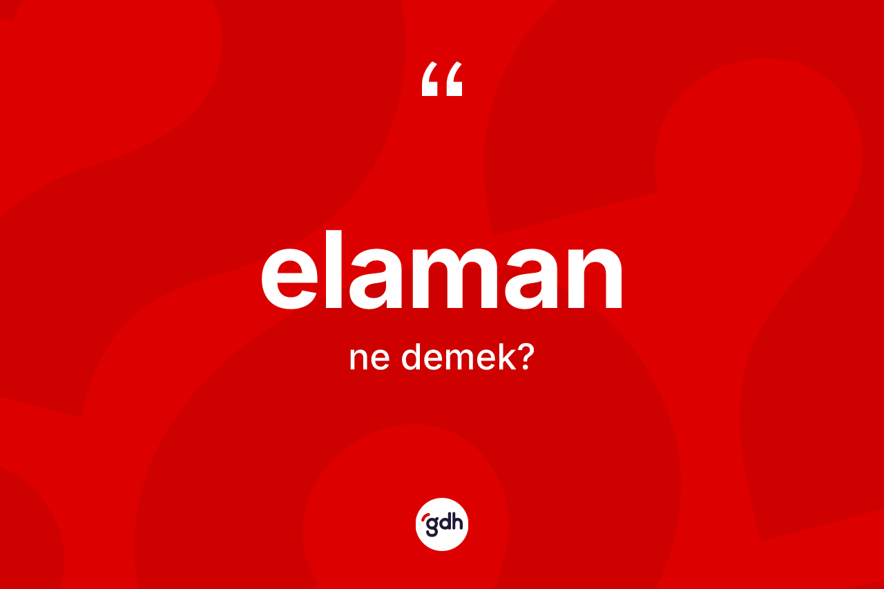 Elaman kelimesinin tanımı nedir? Elamanın TDK'ya göre anlamı nedir?
