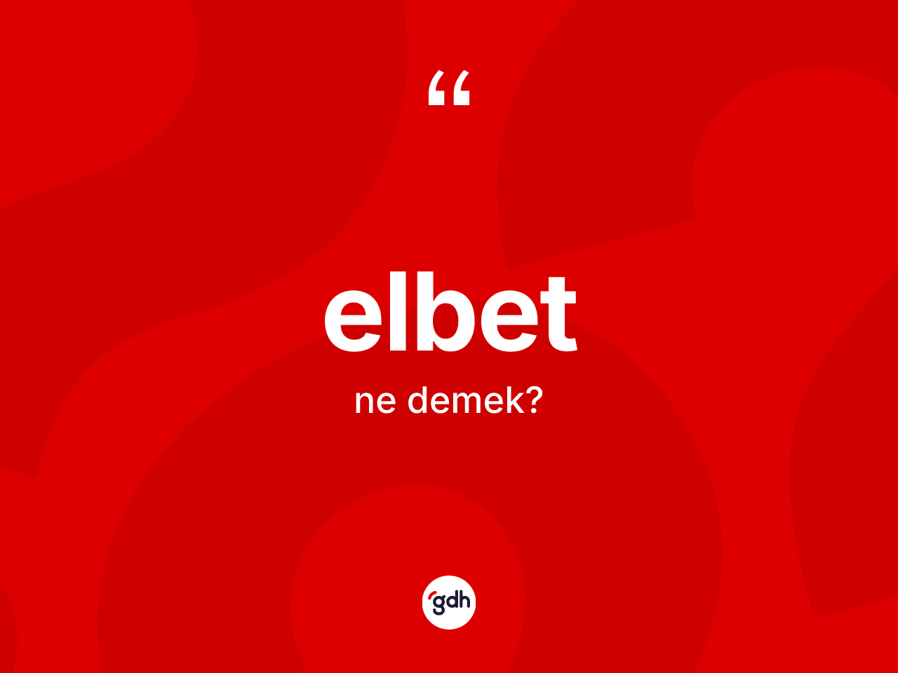 Elbet kelimesinin tanımı nedir? Elbet kelimesinin TDK anlamı nedir?