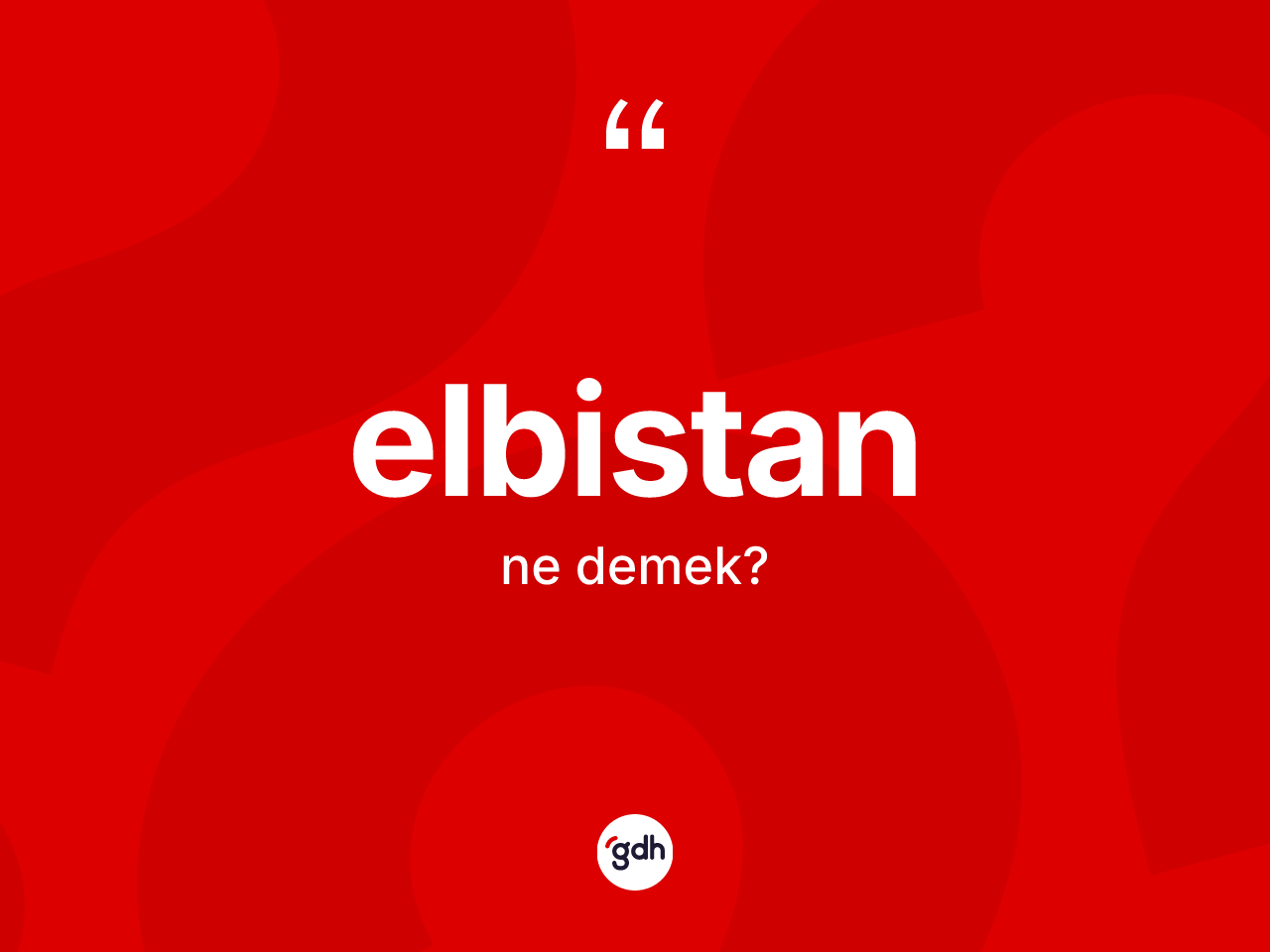 Elbistan kelimesinin sözlükteki tanımı nedir? Elbistan'ın kısaca tanımı nedir?