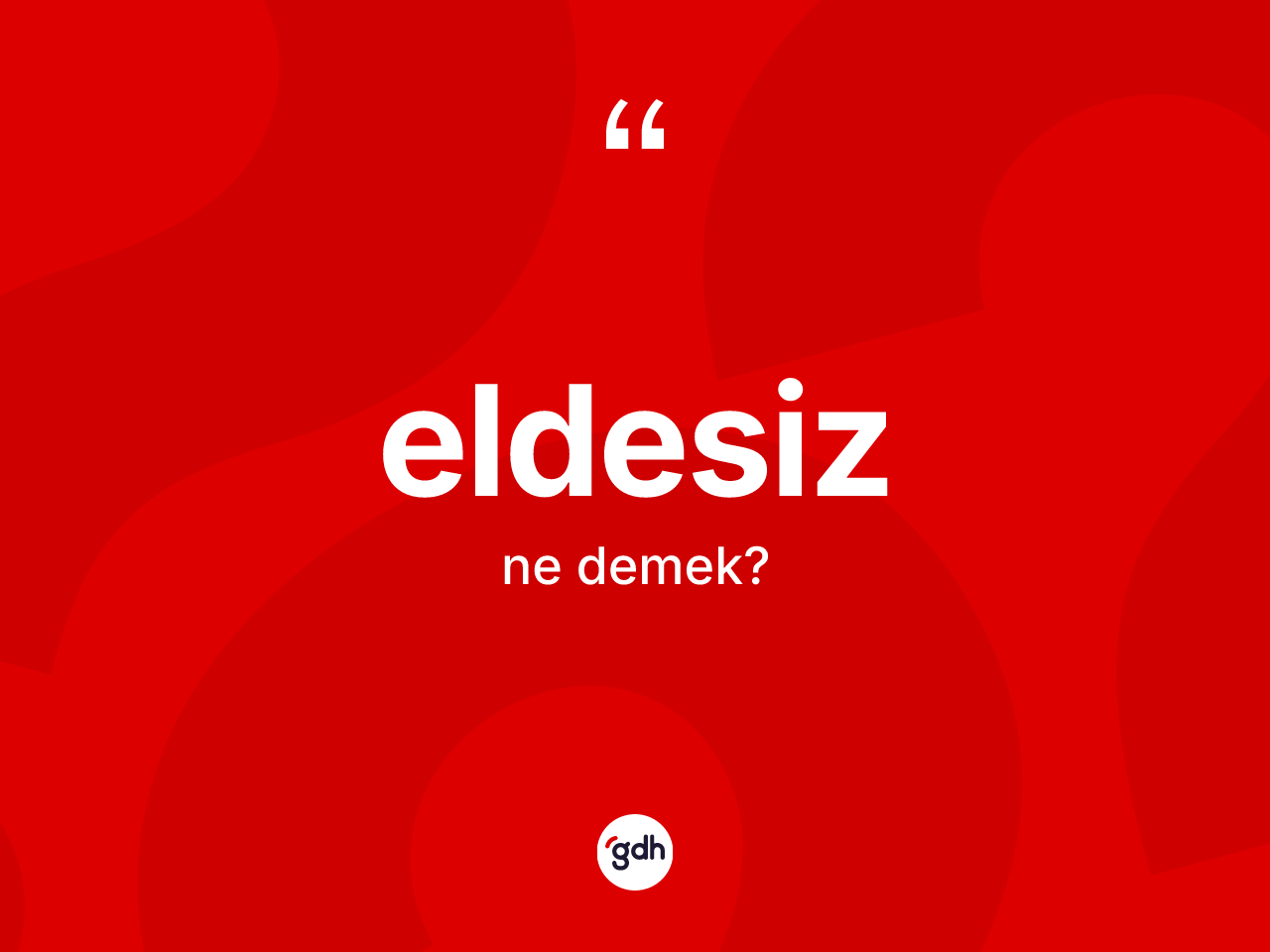 Eldesiz ne anlama gelir? Eldesiz kelimesinin TDK anlamı nedir?