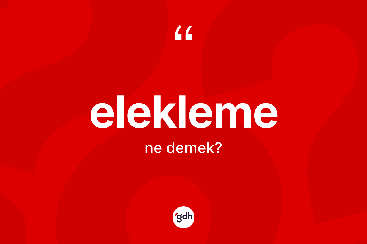 Elekleme ne demek? Eleklemenin halk arasındaki kullanımı nasıldır?
