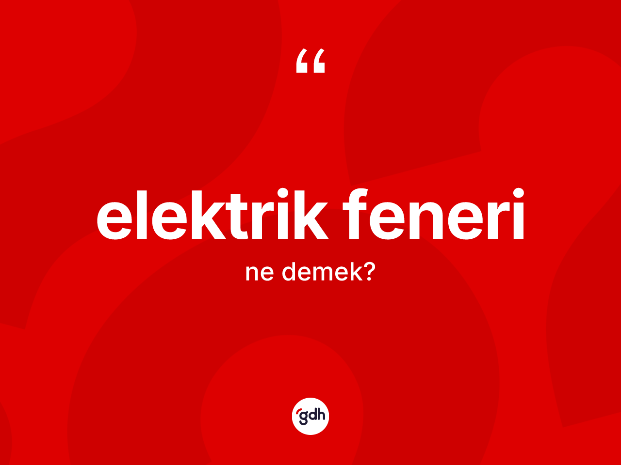 Elektrik feneri kelimesi ne demek? Elektrik feneri kelimesinin özellikleri nelerdir?