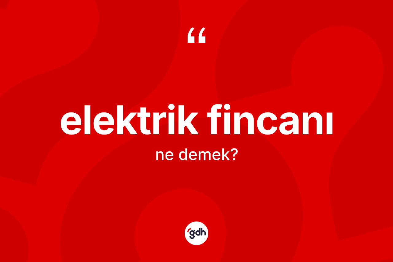 Elektrik fincanı ne demek? Elektrik fincanının halk arasındaki kullanımı nasıldır?