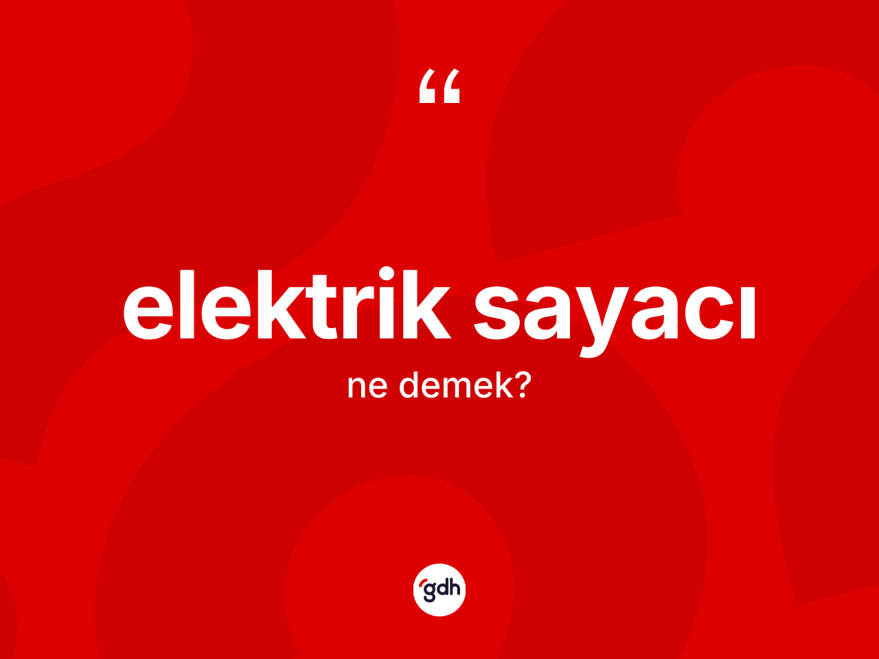 Elektrik sayacı kelimesinin tanımı nedir? Elektrik sayacı kelimesinin kaç farklı anlamı var?