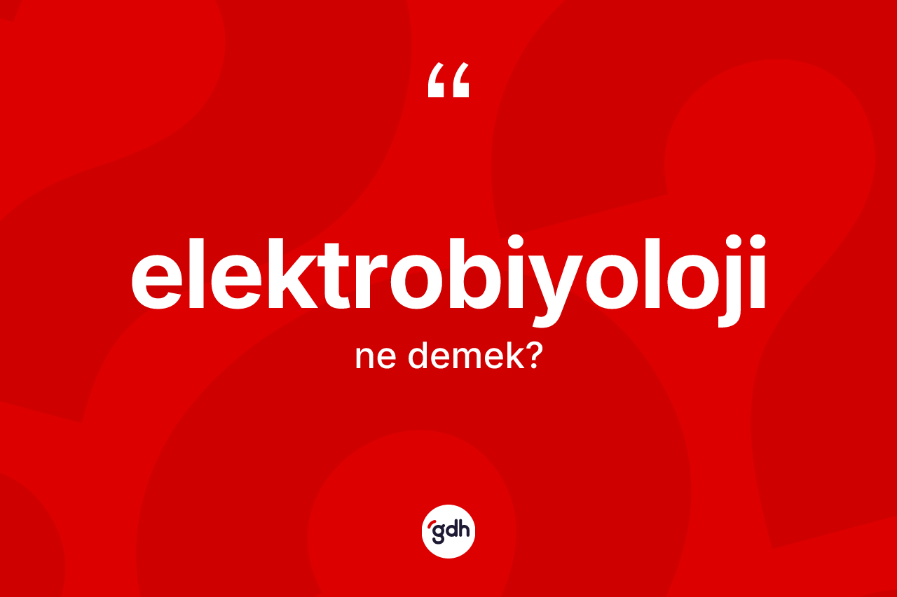 Elektrobiyoloji kelimesinin anlamı nedir? Elektrobiyoloji kelimesinin TDK anlamı nedir?