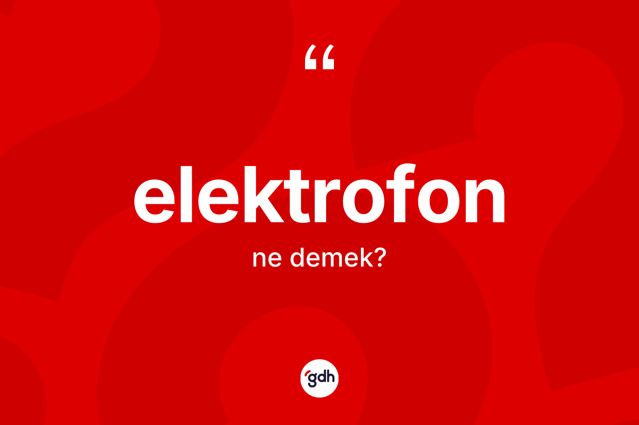 Elektrofon kelimesinin tanımı nedir? Elektrofon kelimesinin TDK anlamı nedir?