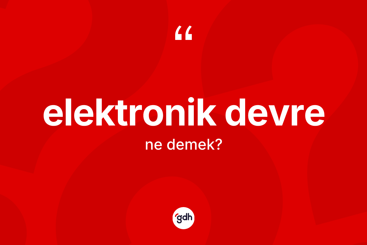 Elektronik devre ne demek? Elektronik devrenin TDK'ya göre anlamı nedir?