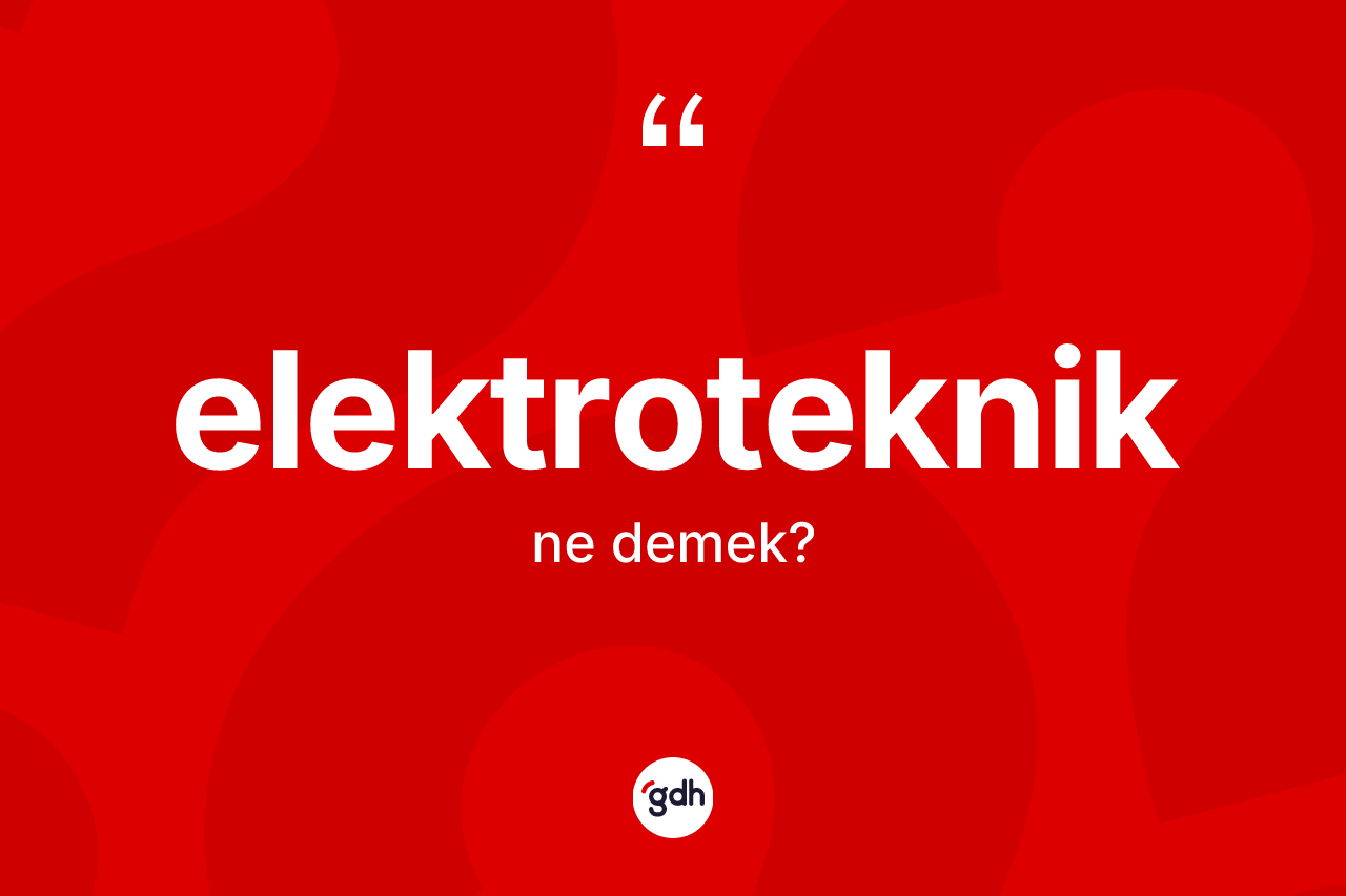Elektroteknik kelimesi nedir? Elektrotekniğin TDK'ya göre anlamı nedir?