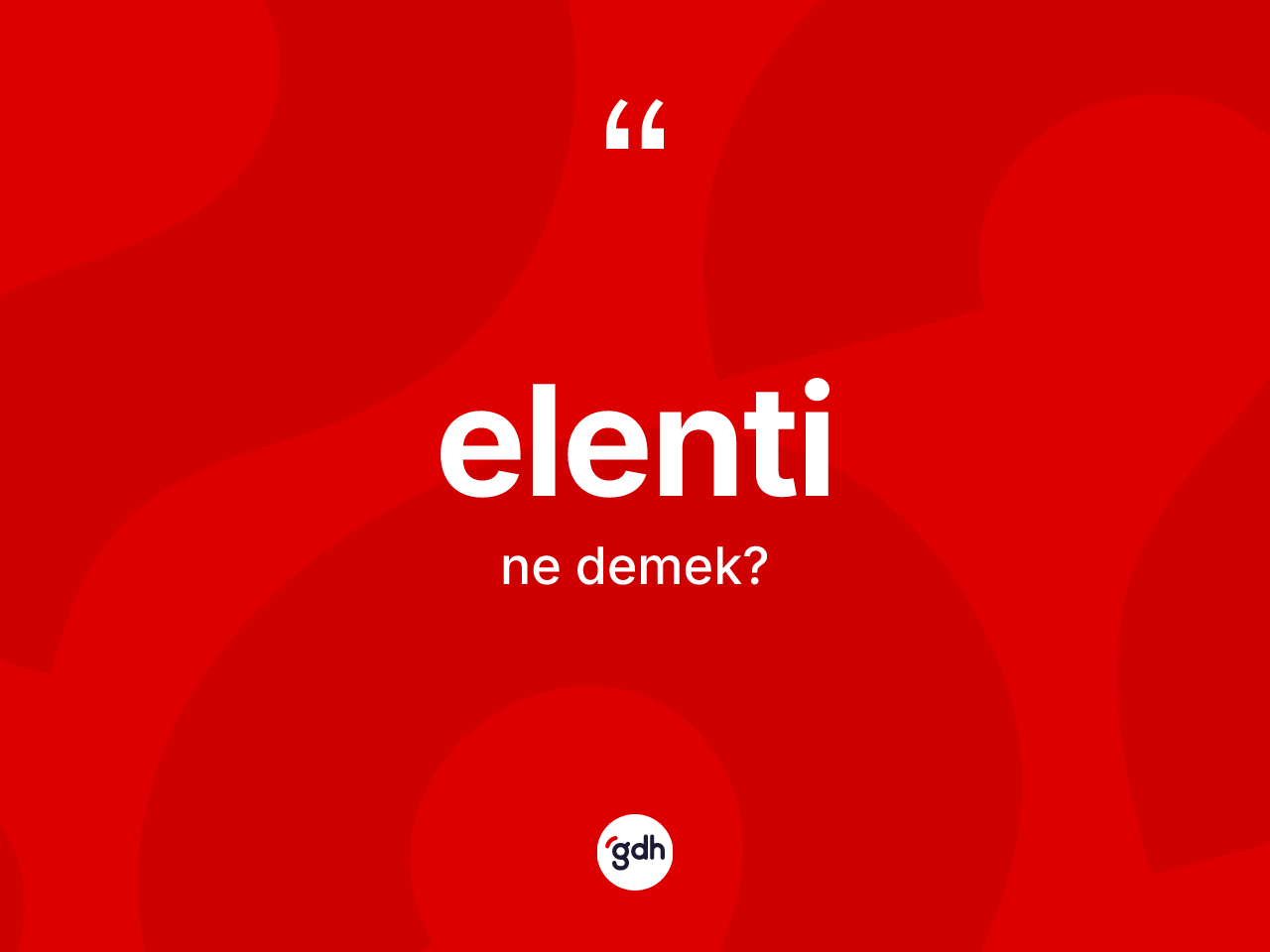 Elenti kelimesinin sözlükteki tanımı nedir? Elentinin TDK'ya göre anlamı nedir?