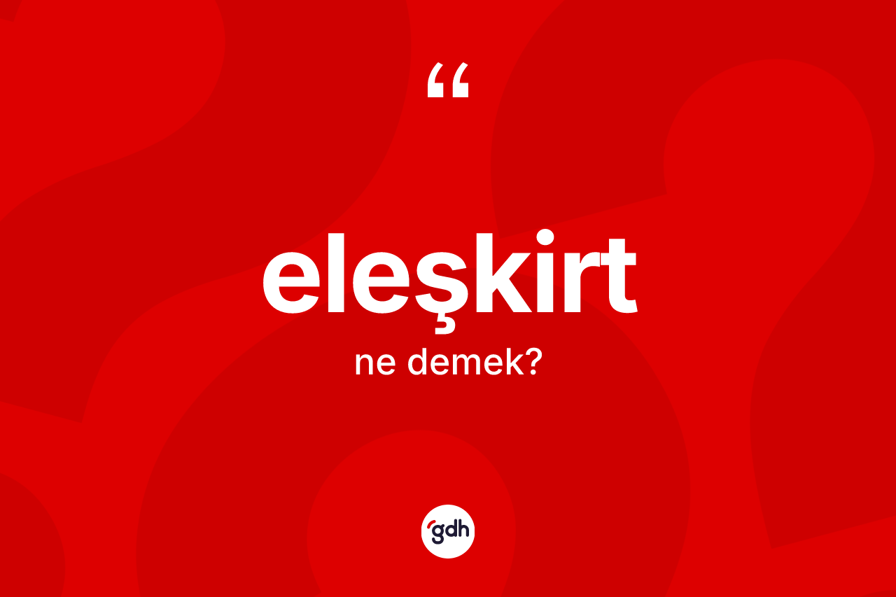 Eleşkirt kelimesinin anlamı nedir? Eleşkirt'in halk arasındaki kullanımı nasıldır?