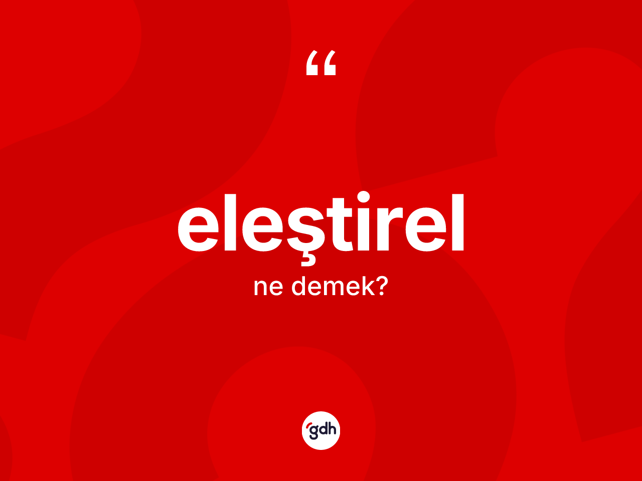 Eleştirel nedir? Eleştirelin kısaca tanımı nedir?
