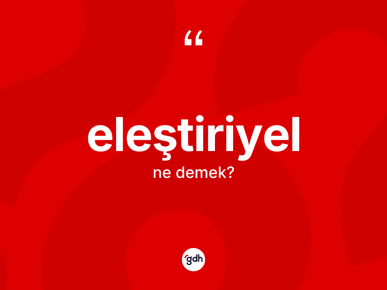 Eleştiriyel nedir? Eleştiriyel kelimesinin kaç farklı anlamı var?