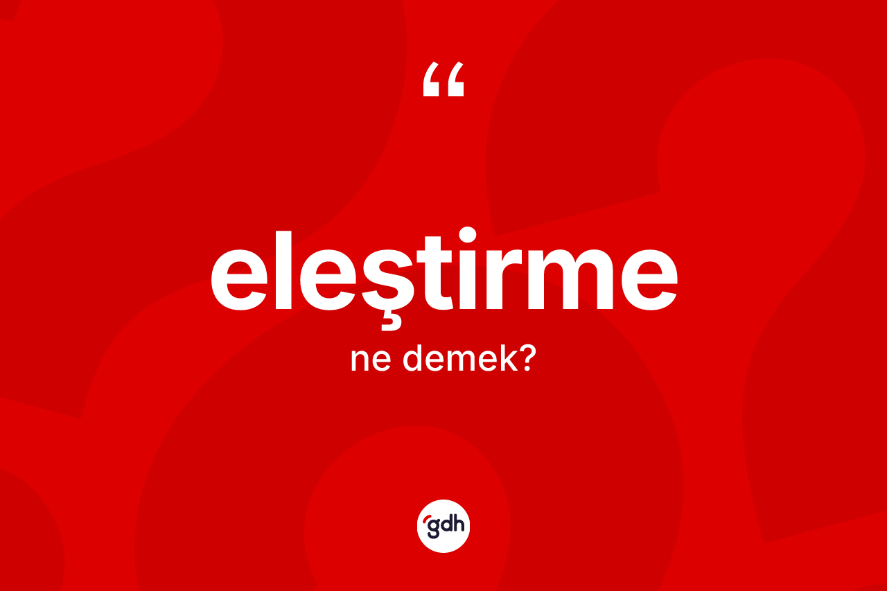 Eleştirme kelimesinin tanımı nedir? Eleştirmenin TDK'ya göre anlamı nedir?