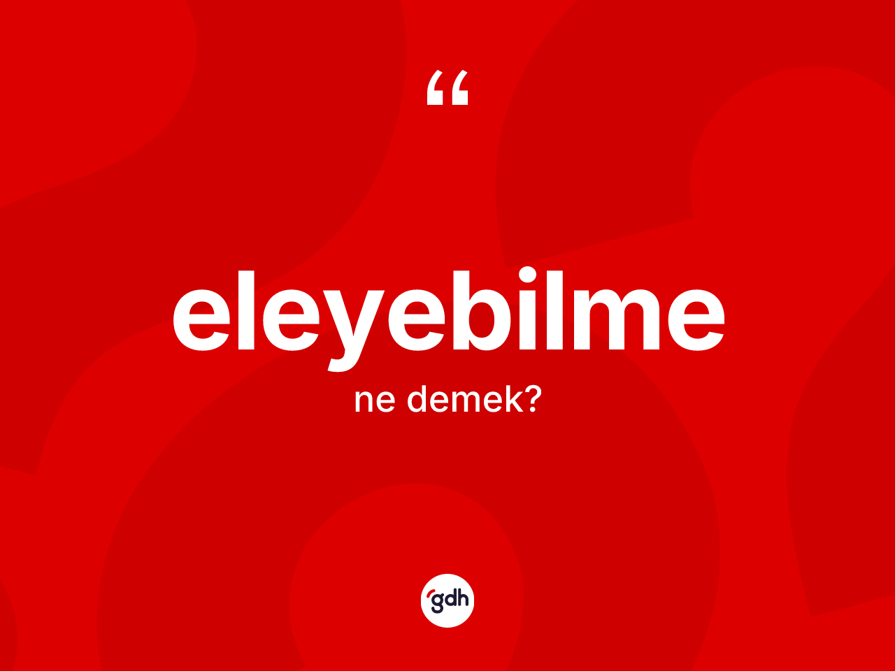 Eleyebilme kelimesinin anlamı nedir? Eleyebilmenin sözlükteki anlamı nedir?