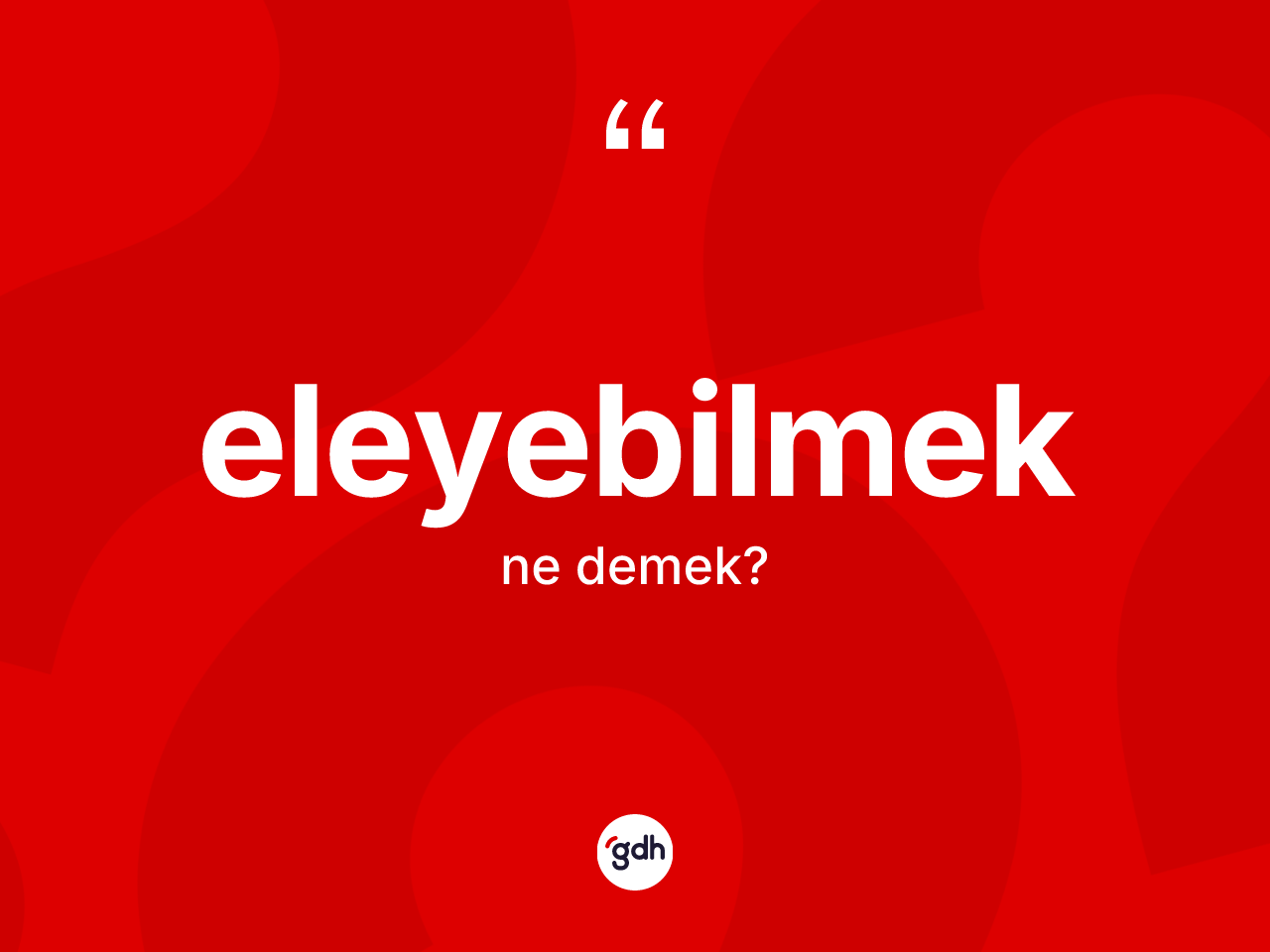 Eleyebilmek kelimesi nedir? Eleyebilmeğin TDK'ya göre anlamı nedir?