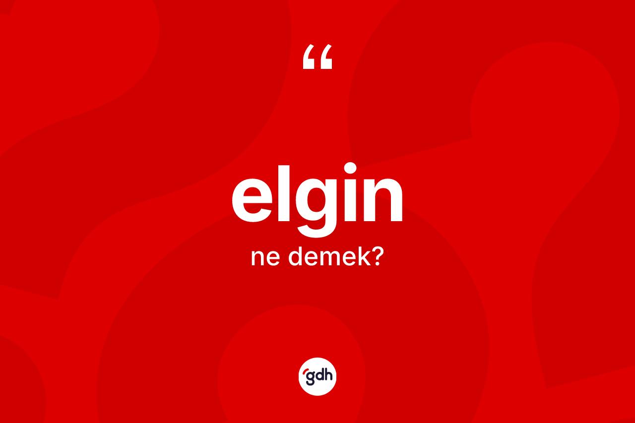 Elgin kelimesi ne demek? Elginin sözlükteki anlamı nedir?