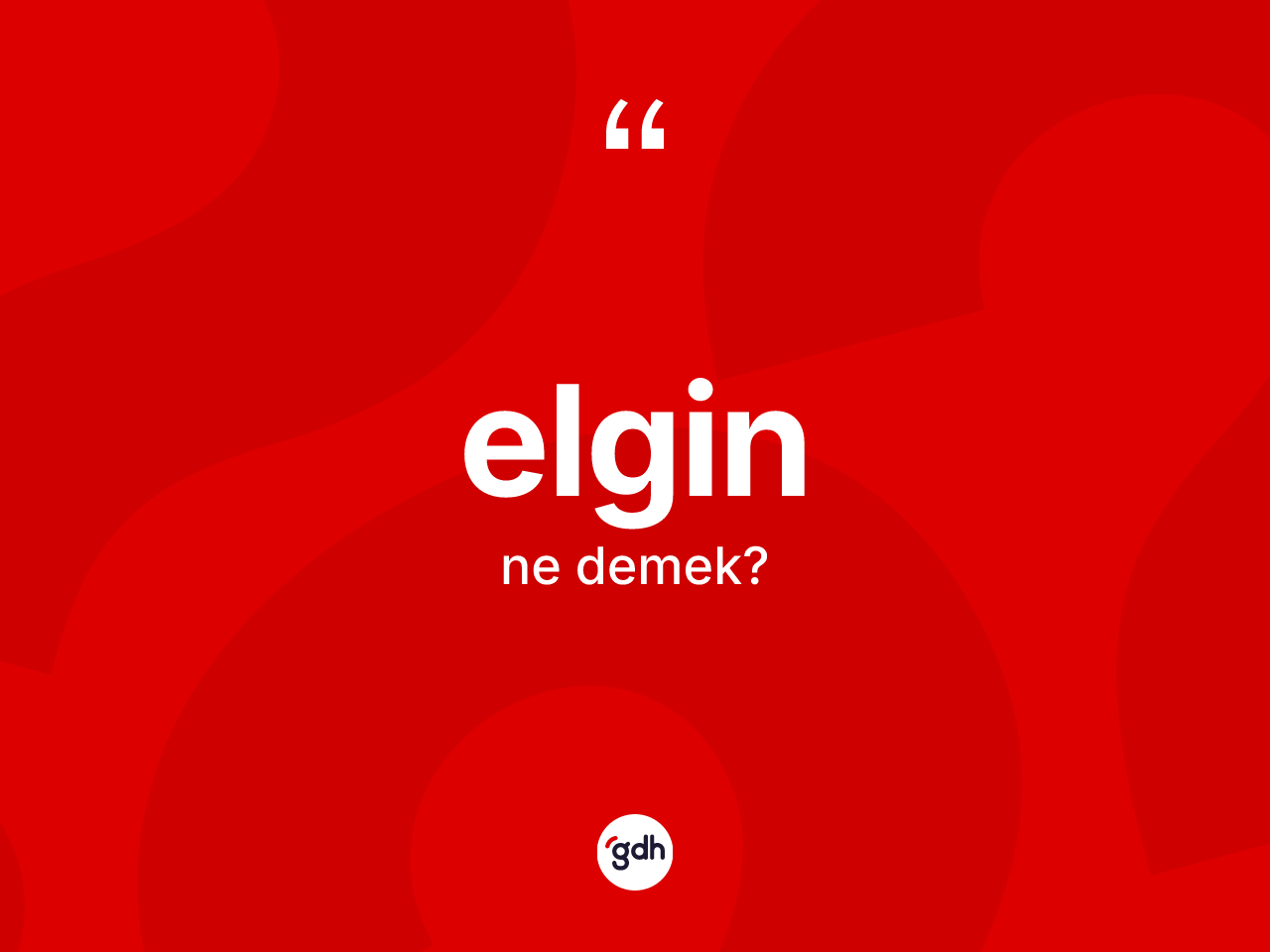Elgin kelimesi ne demek? Elginin sözlükteki anlamı nedir?