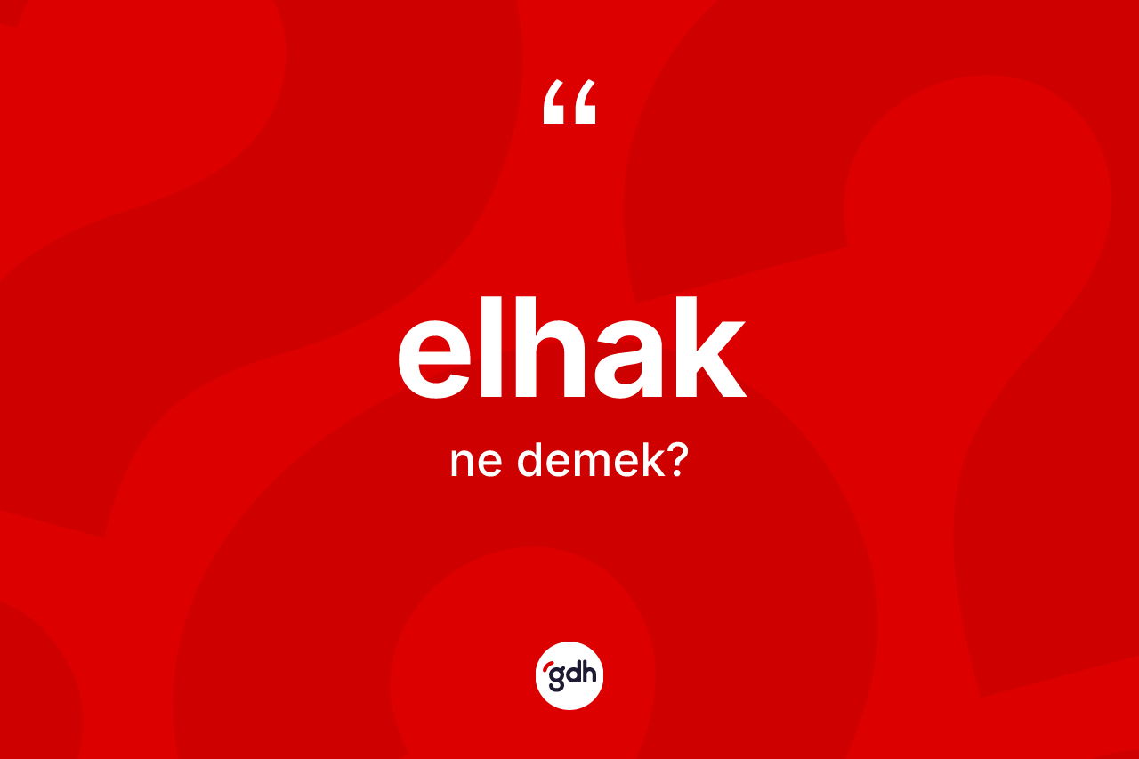 Elhak nedir? Elhağın TDK'ya göre anlamı nedir?
