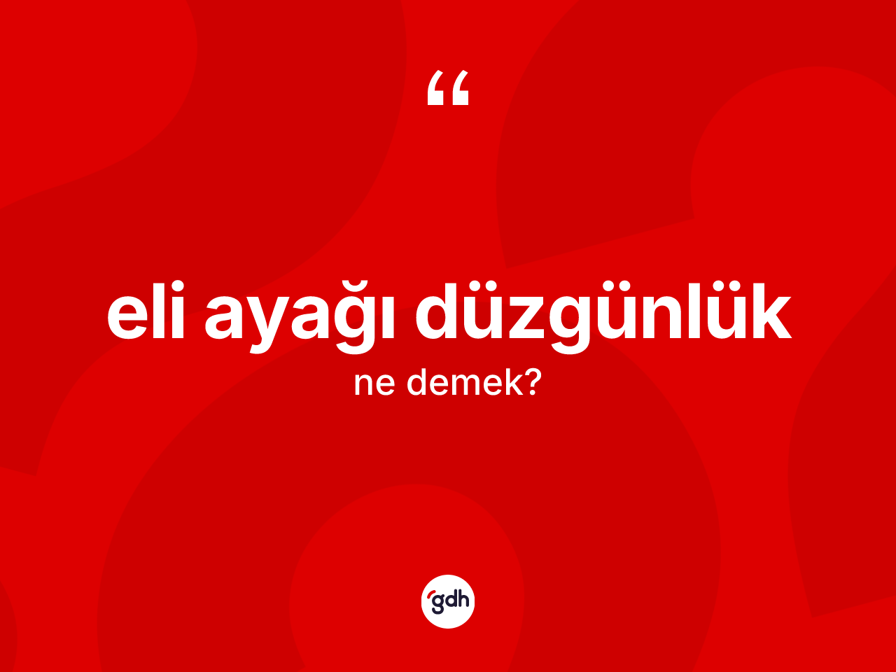 Eli ayağı düzgünlük ne demek? Eli ayağı düzgünlüğün sözlükteki anlamı nedir?