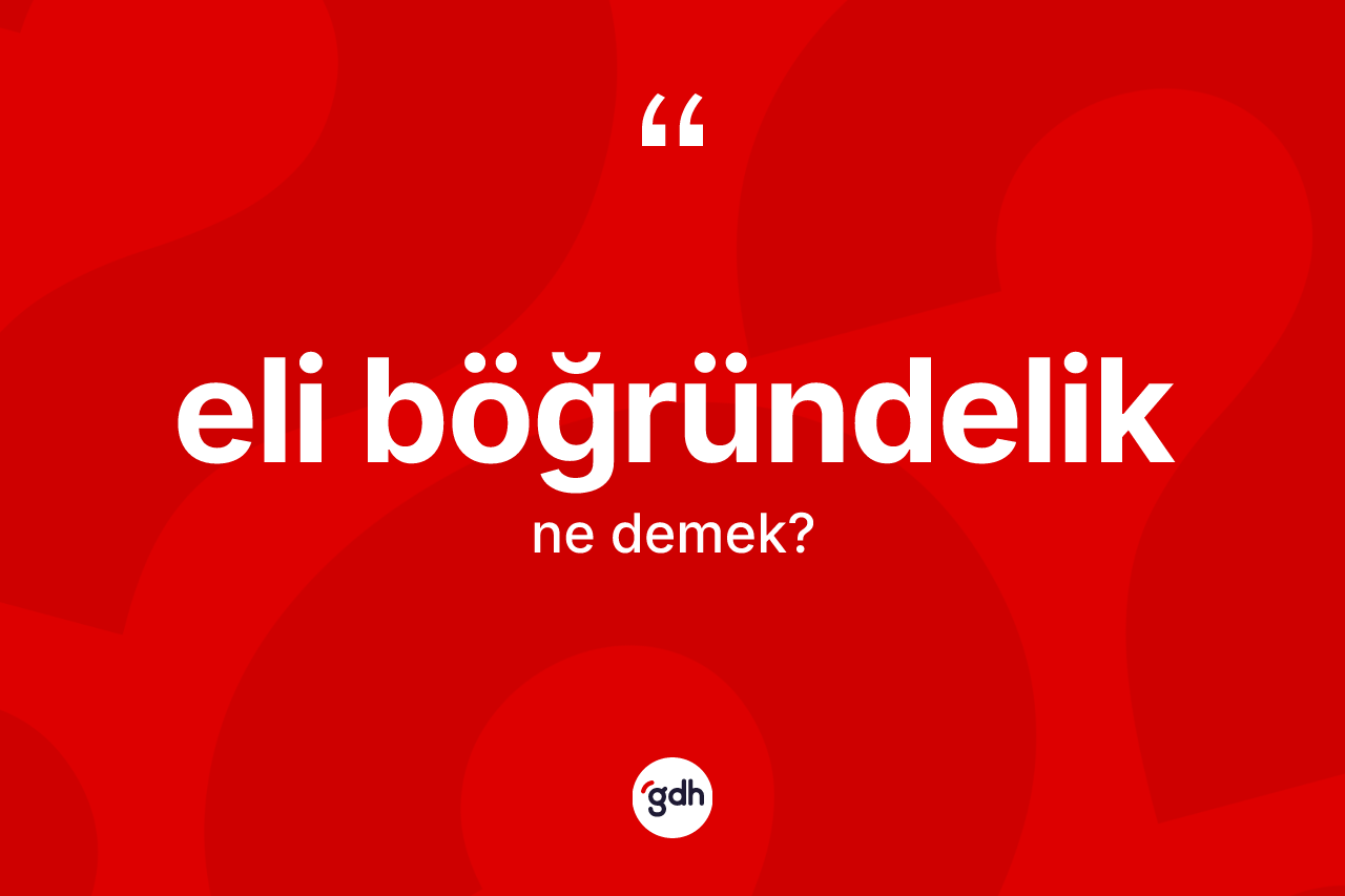 Eli böğründelik ne anlama gelir? Eli böğründeliğin halk arasındaki kullanımı nasıldır?