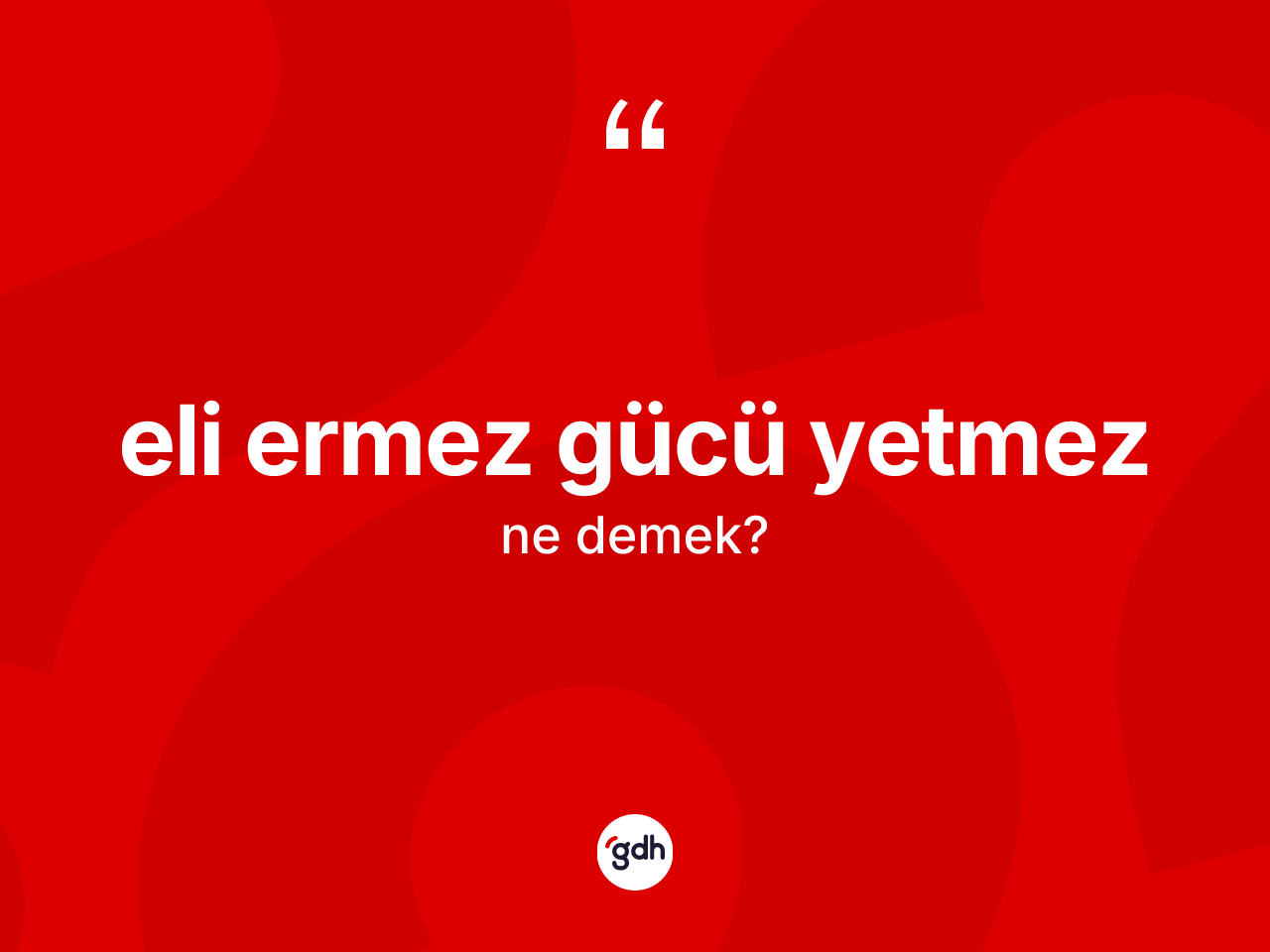 Eli ermez gücü yetmez ifadesinin sözlükteki anlamı nedir? Eli ermez gücü yetmez ifadesinin kaç farklı anlamı var?
