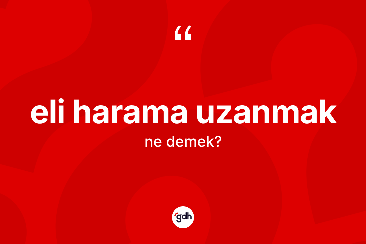 Eli harama uzanmak ne anlama gelir? Eli harama uzanmak ifadesinin kaç farklı anlamı var?