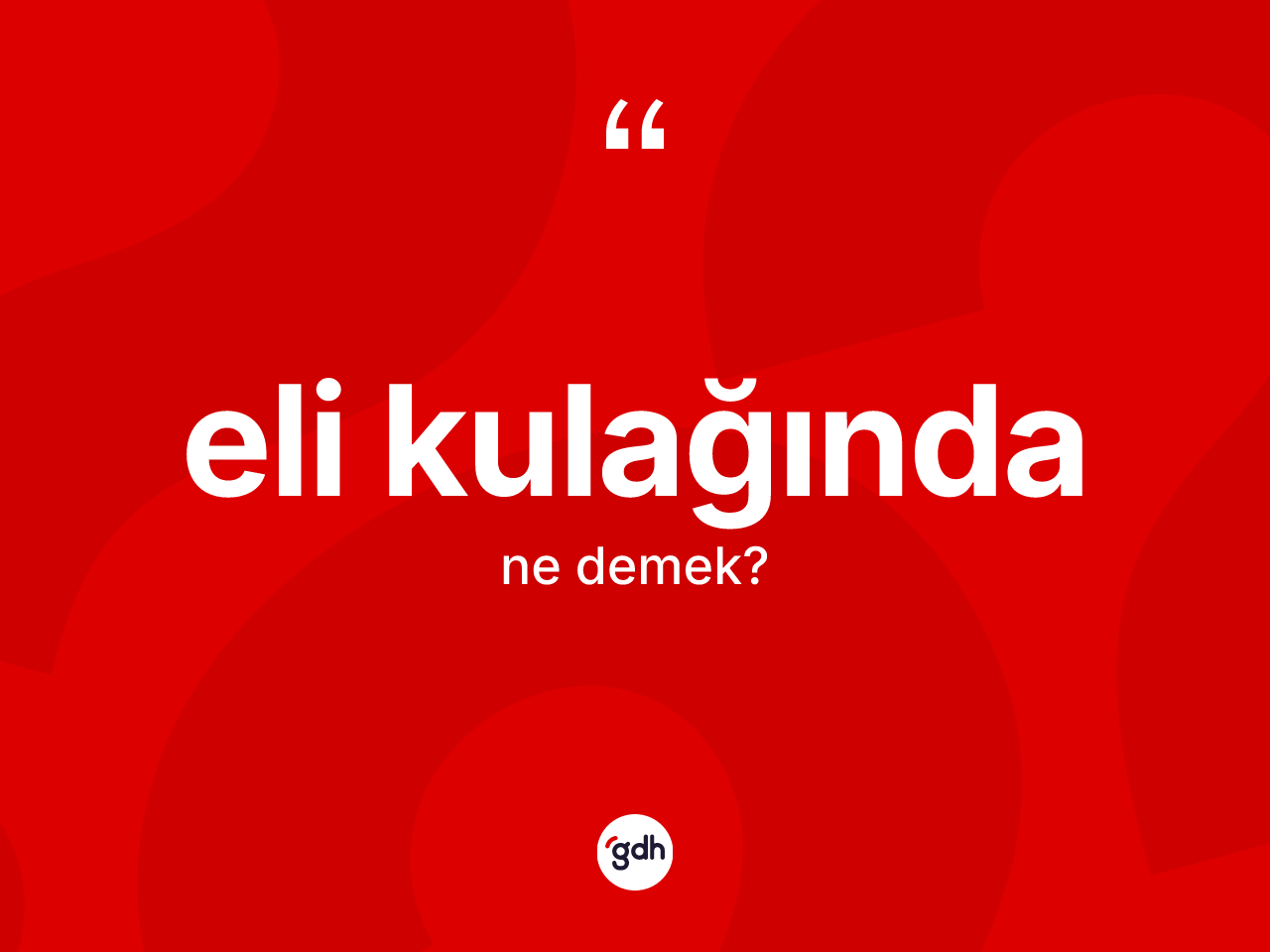 Eli kulağında kelimesinin anlamı nedir? Eli kulağındanın TDK'ya göre anlamı nedir?