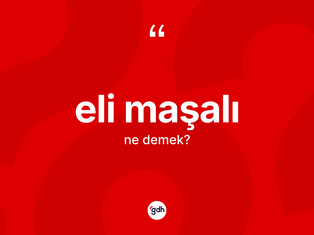 Eli maşalı kelimesinin anlamı nedir? Eli maşalının sözlükteki anlamı nedir?