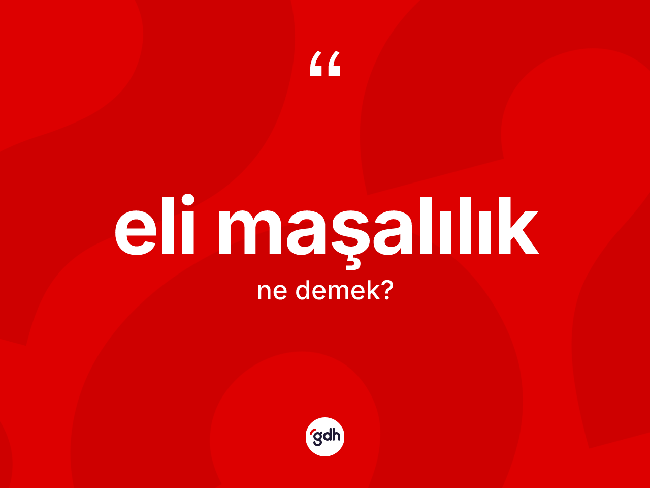 Eli maşalılık kelimesinin sözlükteki tanımı nedir? Eli maşalılığın halk arasındaki kullanımı nasıldır?