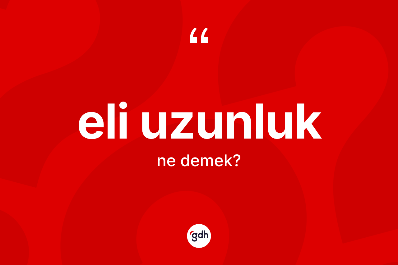Eli uzunluk kelimesi ne demek? Eli uzunluğun TDK'ya göre anlamı nedir?