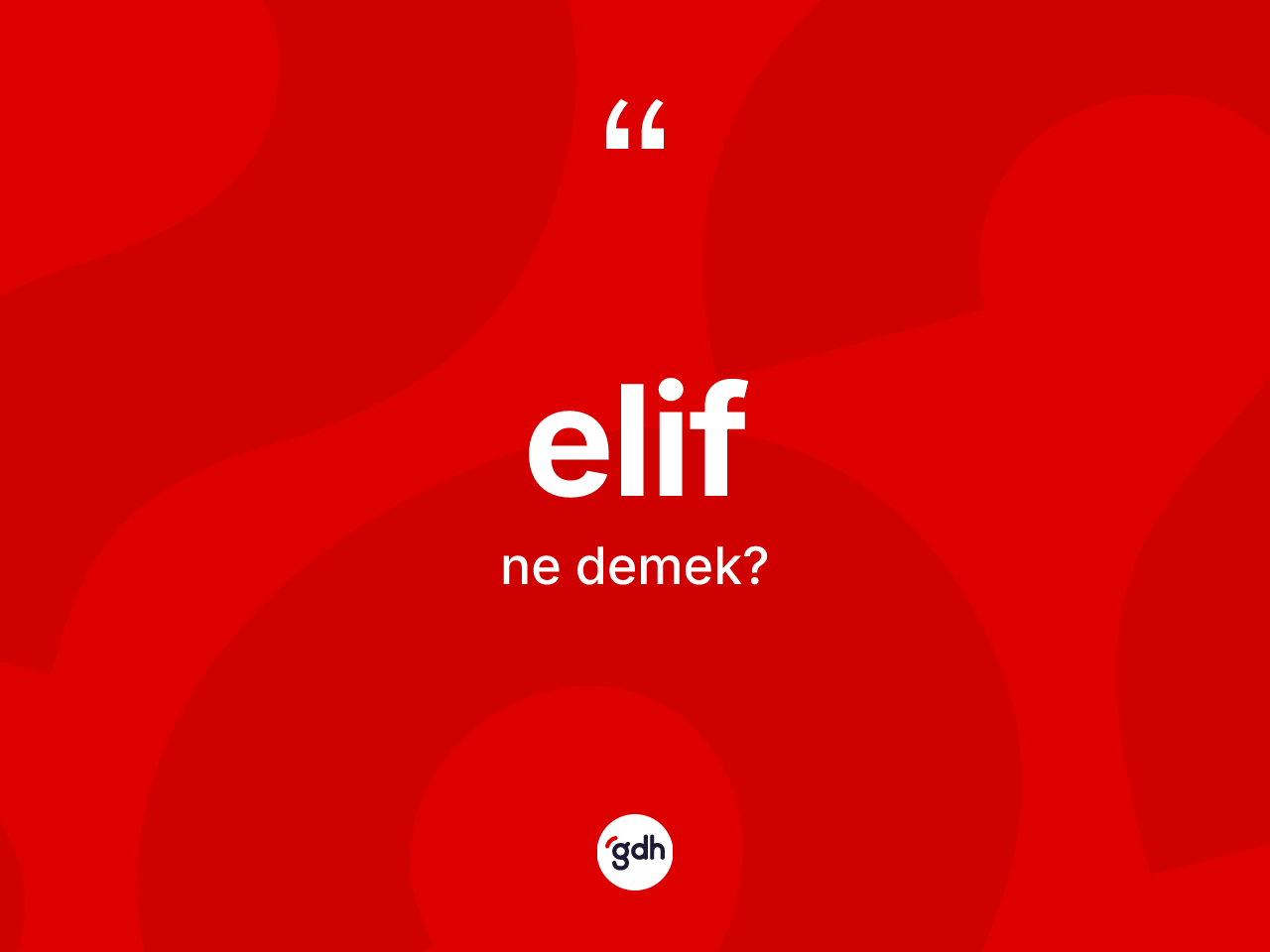 Elif kelimesi nedir? Elif kelimesinin kaç farklı anlamı var?
