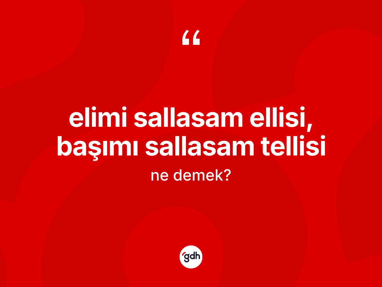 Elimi sallasam ellisi, başımı sallasam tellisi ifadesinin anlamı nedir? Elimi sallasam ellisi, başımı sallasam tellisi ifadesi hangi durumlarda kullanılır