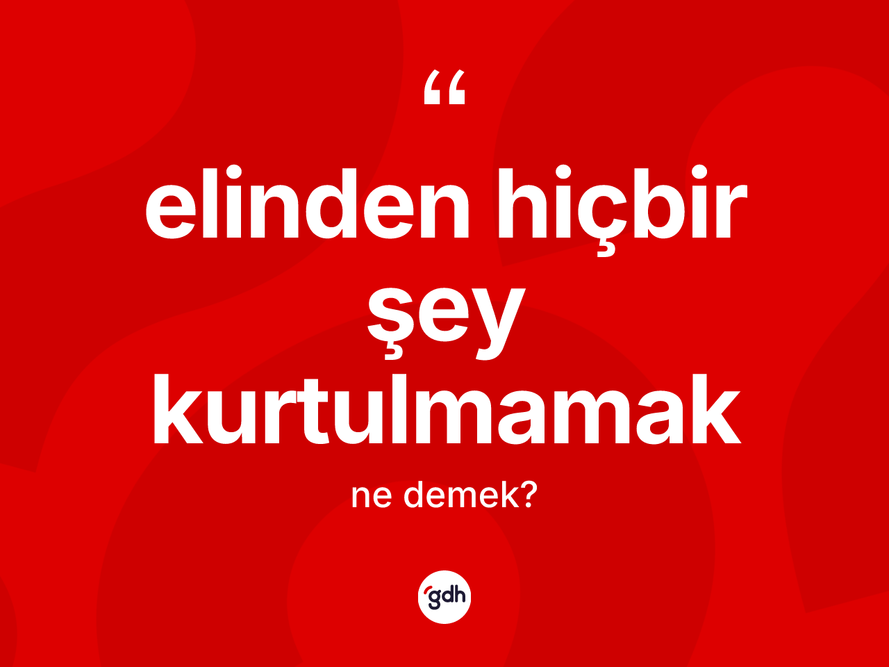 Elinden hiçbir şey kurtulmamak ifadesi ne anlama gelir? Elinden hiçbir şey kurtulmamak ifadesinin kaç farklı anlamı var?