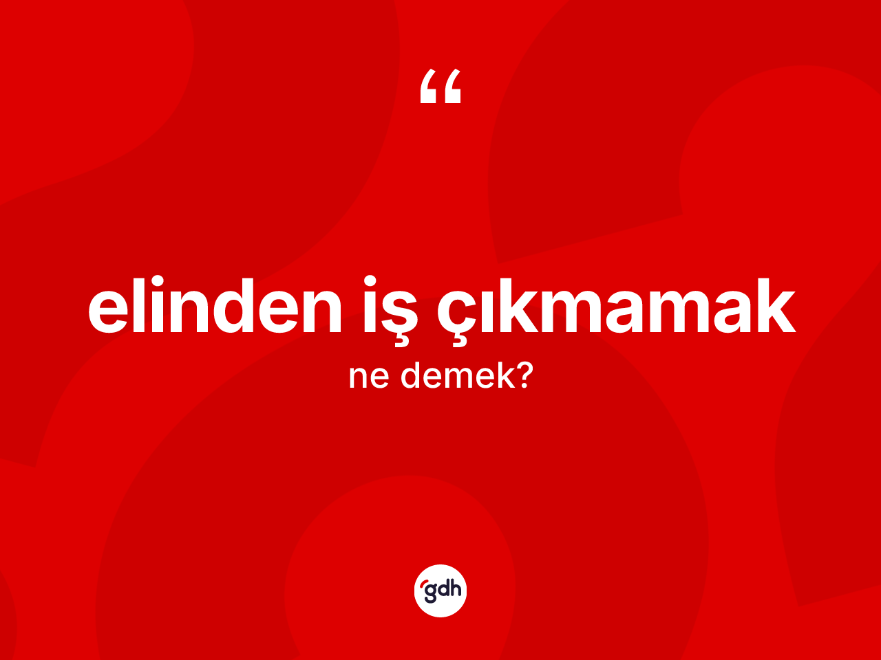 Elinden iş çıkmamak ifadesinin kısaca tanımı nedir? Elinden iş çıkmamak ifadesinin TDK anlamı nedir?