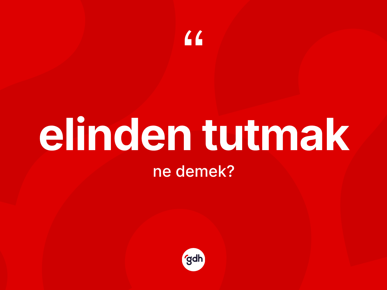 Elinden tutmak ifadesinin sözlükteki anlamı nedir? Elinden tutmak ifadesinin TDK açıklaması nedir?