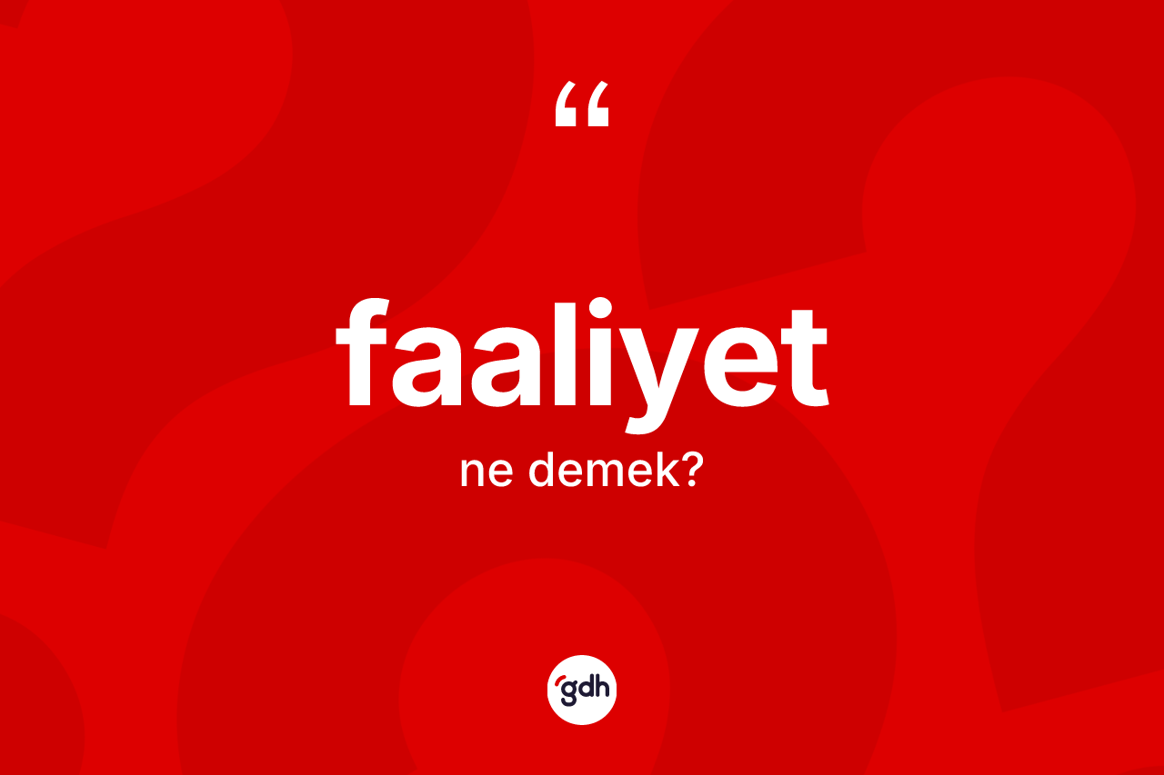 Faaliyet kelimesinin sözlükteki tanımı nedir? Faaliyetin halk arasındaki kullanımı nasıldır?