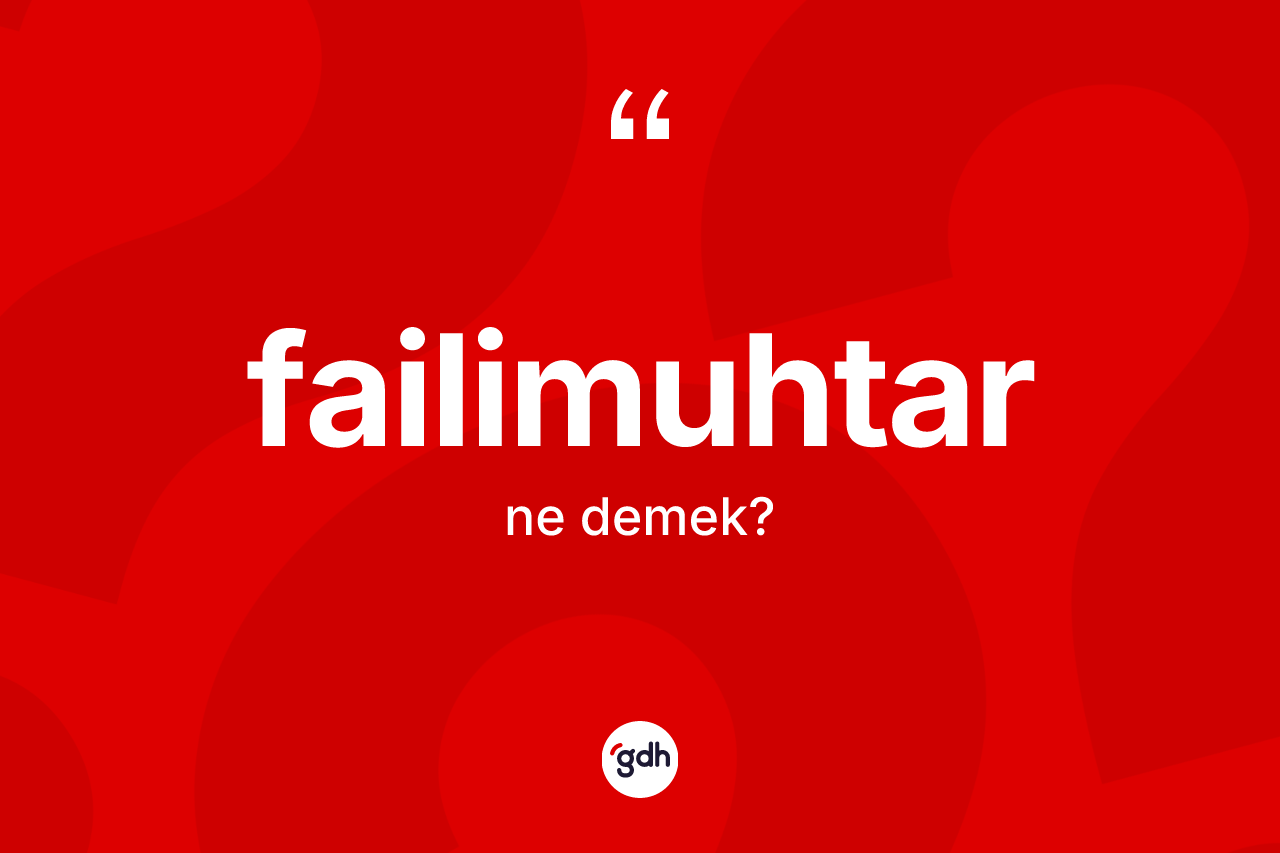 Failimuhtar kelimesi ne demek? Failimuhtarın TDK'ya göre anlamı nedir?