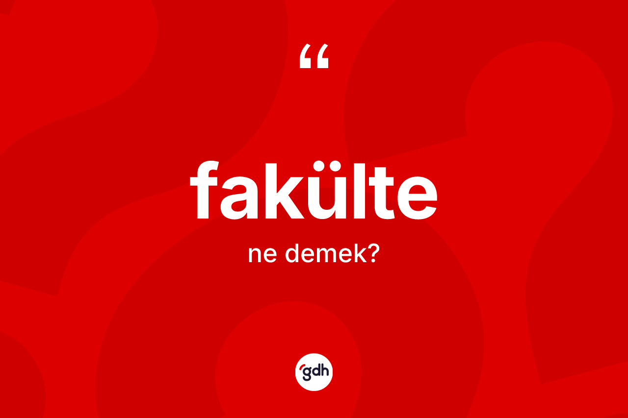 Fakülte kelimesinin sözlükteki tanımı nedir? Fakülte kelimesinin TDK'ya göre açıklaması nedir?
