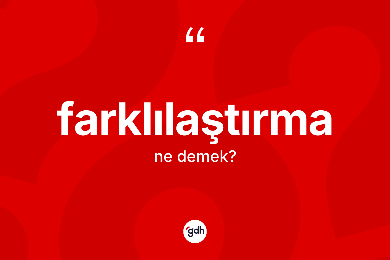 Farklılaştırma kelimesi nedir? Farklılaştırmanın TDK'ya göre anlamı nedir?