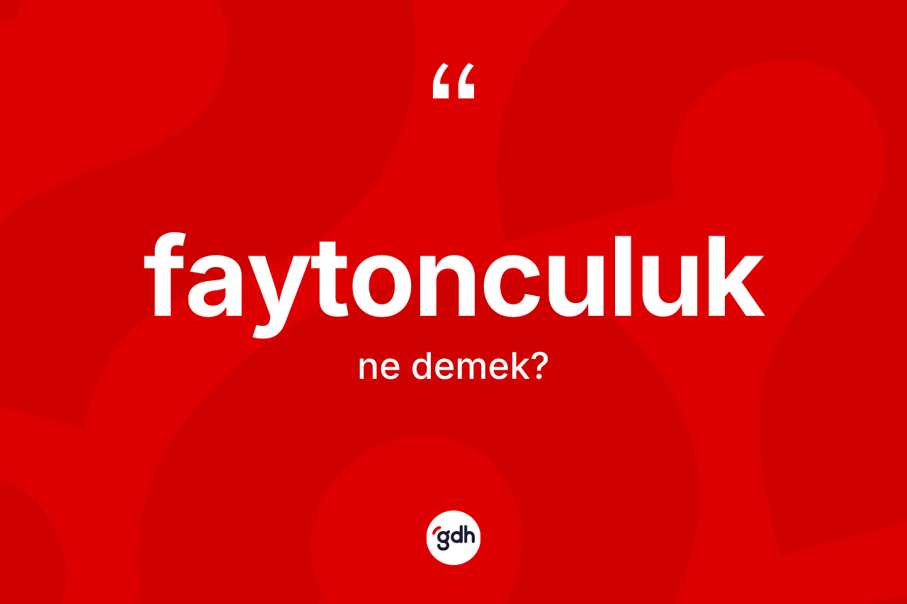 Faytonculuk kelimesi nedir? Faytonculuk kelimesinin TDK anlamı nedir?