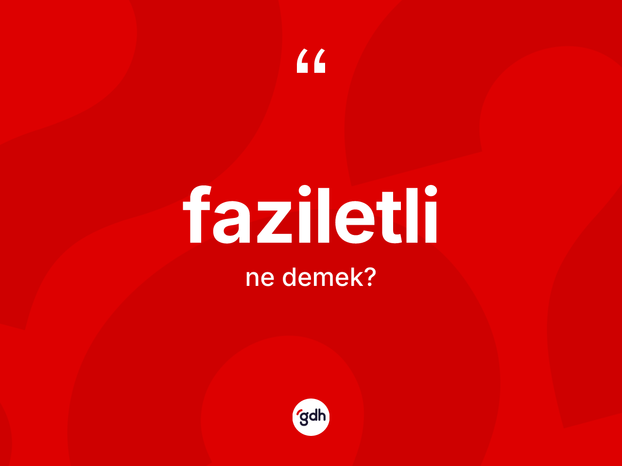 Faziletli kelimesinin anlamı nedir? Faziletli kelimesinin TDK'ya göre açıklaması nedir?