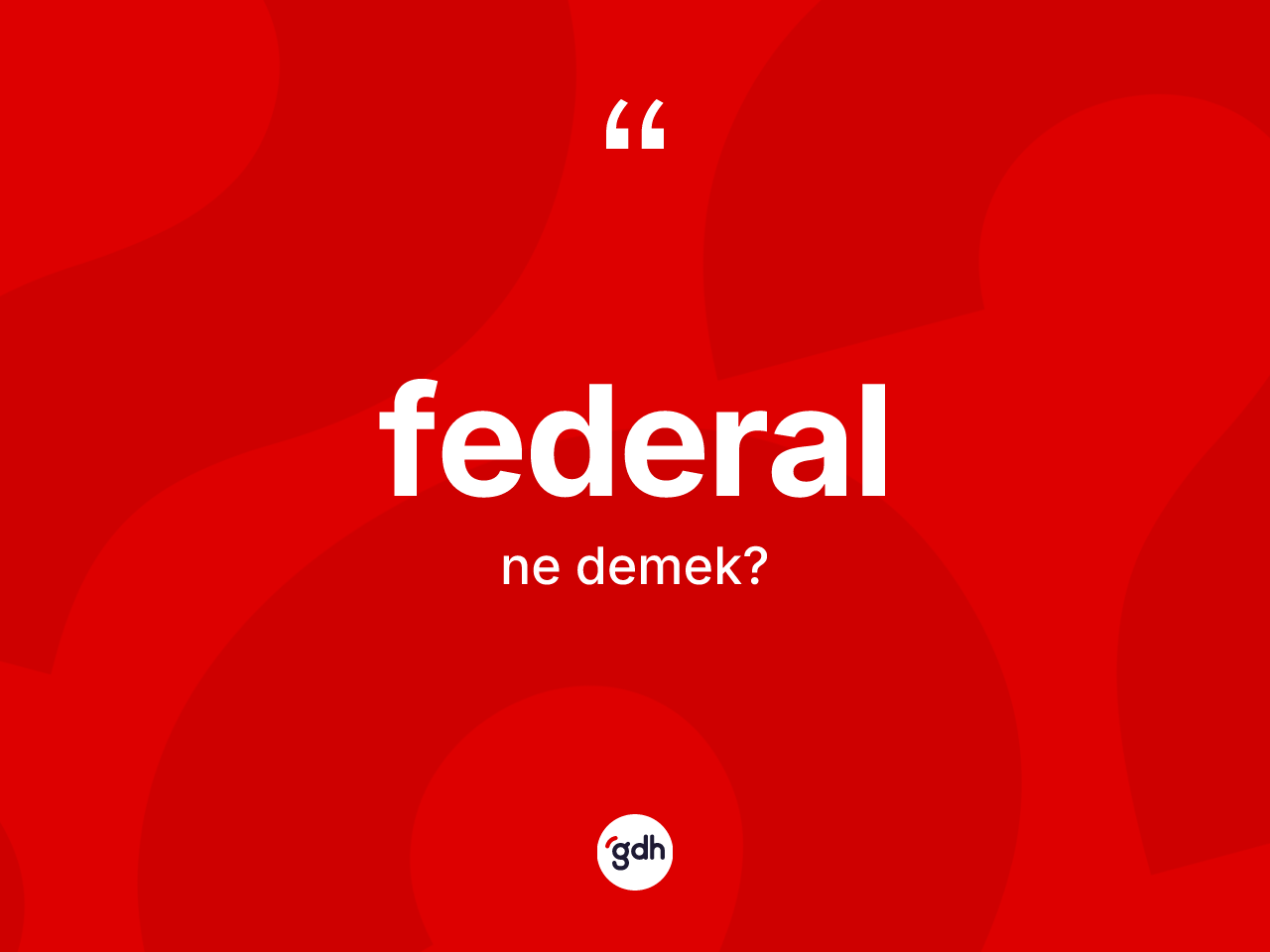Federal kelimesinin anlamı nedir? Federalın halk arasındaki kullanımı nasıldır?