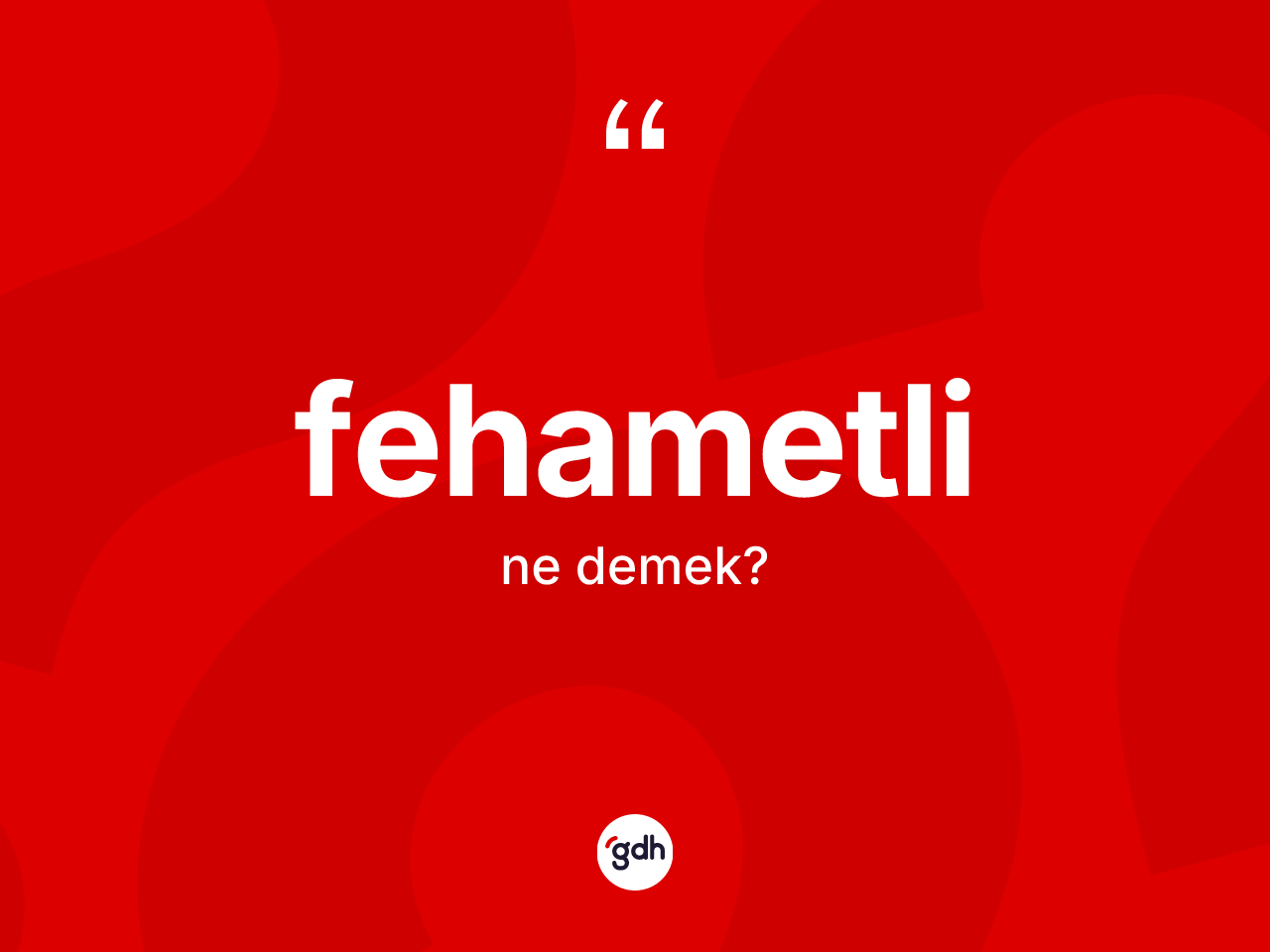 Fehametli kelimesinin tanımı nedir? Fehametlinin sözlükteki anlamı nedir?