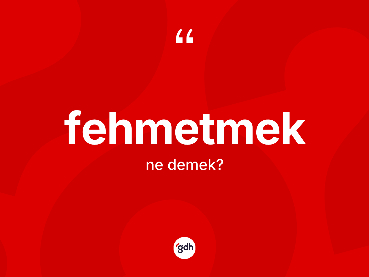 Fehmetmek kelimesi ne anlama gelir? Fehmetmek kelimesinin kaç farklı anlamı var?